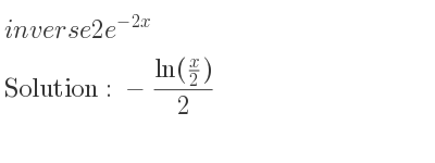 The inverse of 2e^{-2x} is -(ln(x/2))/2